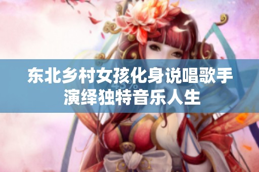 东北乡村女孩化身说唱歌手 演绎独特音乐人生