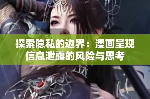 探索隐私的边界：漫画呈现信息泄露的风险与思考