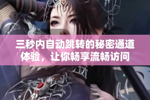 三秒内自动跳转的秘密通道体验，让你畅享流畅访问