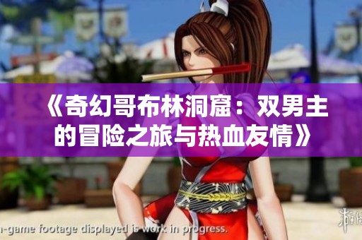 《奇幻哥布林洞窟：双男主的冒险之旅与热血友情》