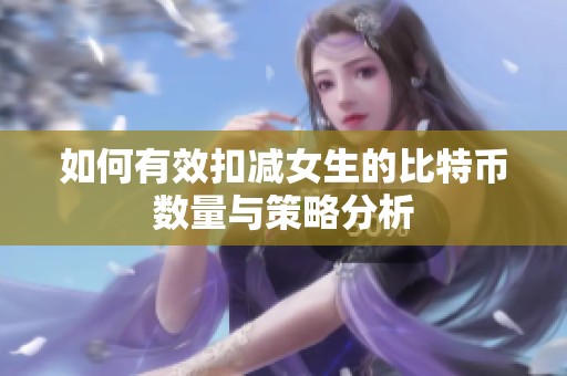 如何有效扣减女生的比特币数量与策略分析