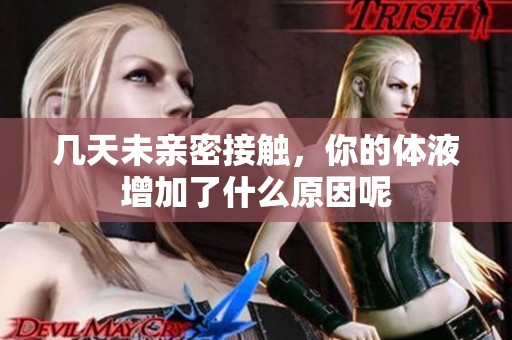 几天未亲密接触，你的体液增加了什么原因呢