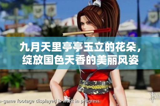 九月天里亭亭玉立的花朵，绽放国色天香的美丽风姿