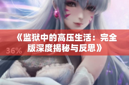 《监狱中的高压生活：完全版深度揭秘与反思》