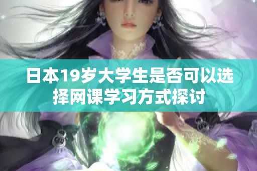 日本19岁大学生是否可以选择网课学习方式探讨