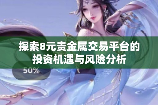 探索8元贵金属交易平台的投资机遇与风险分析