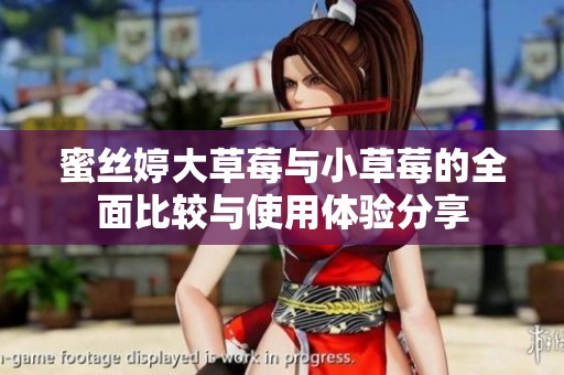 蜜丝婷大草莓与小草莓的全面比较与使用体验分享