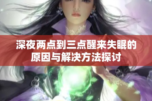 深夜两点到三点醒来失眠的原因与解决方法探讨
