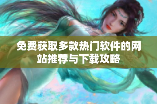 免费获取多款热门软件的网站推荐与下载攻略