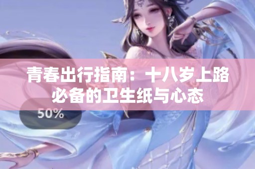 青春出行指南：十八岁上路必备的卫生纸与心态