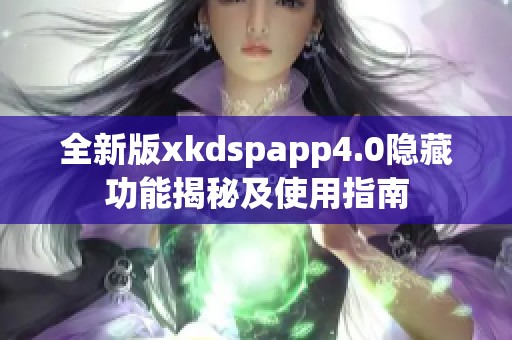 全新版xkdspapp4.0隐藏功能揭秘及使用指南