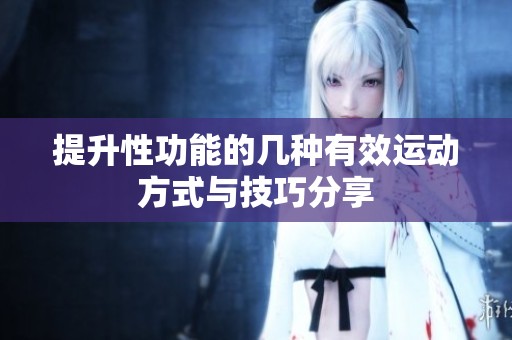提升性功能的几种有效运动方式与技巧分享