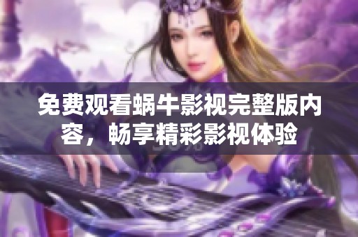 免费观看蜗牛影视完整版内容，畅享精彩影视体验