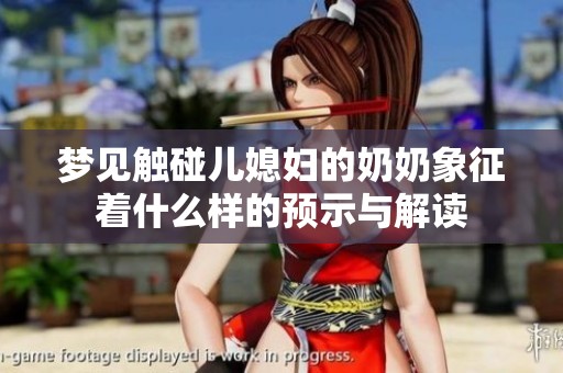 梦见触碰儿媳妇的奶奶象征着什么样的预示与解读