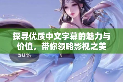 探寻优质中文字幕的魅力与价值，带你领略影视之美