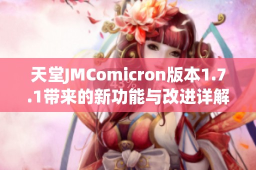 天堂JMComicron版本1.7.1带来的新功能与改进详解