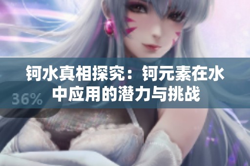 钶水真相探究：钶元素在水中应用的潜力与挑战