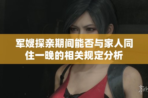 军嫂探亲期间能否与家人同住一晚的相关规定分析