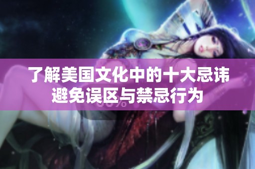 了解美国文化中的十大忌讳避免误区与禁忌行为