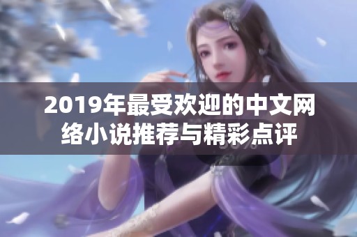 2019年最受欢迎的中文网络小说推荐与精彩点评