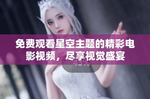 免费观看星空主题的精彩电影视频，尽享视觉盛宴