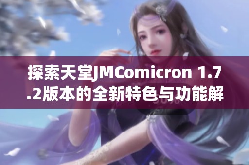 探索天堂JMComicron 1.7.2版本的全新特色与功能解析