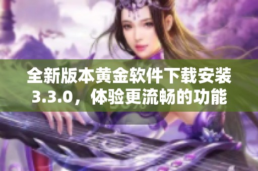 全新版本黄金软件下载安装3.3.0，体验更流畅的功能与服务