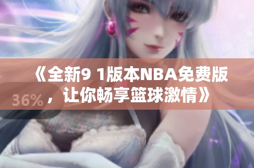 《全新9 1版本NBA免费版，让你畅享篮球激情》