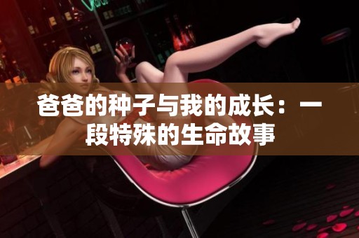 爸爸的种子与我的成长：一段特殊的生命故事