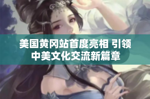 美国黄冈站首度亮相 引领中美文化交流新篇章