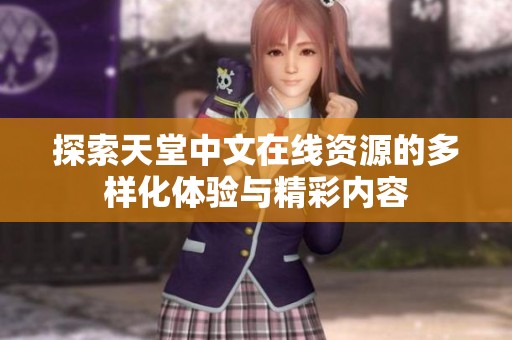 探索天堂中文在线资源的多样化体验与精彩内容