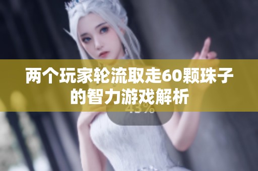 两个玩家轮流取走60颗珠子的智力游戏解析