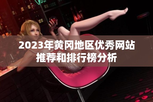2023年黄冈地区优秀网站推荐和排行榜分析