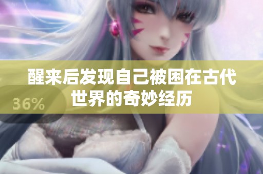 醒来后发现自己被困在古代世界的奇妙经历