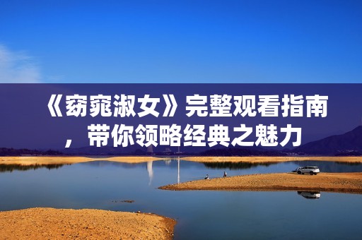 《窈窕淑女》完整观看指南，带你领略经典之魅力