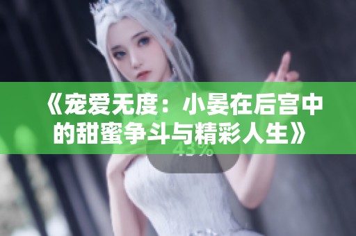 《宠爱无度：小晏在后宫中的甜蜜争斗与精彩人生》