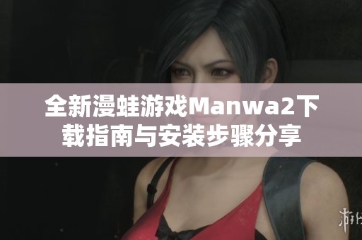 全新漫蛙游戏Manwa2下载指南与安装步骤分享