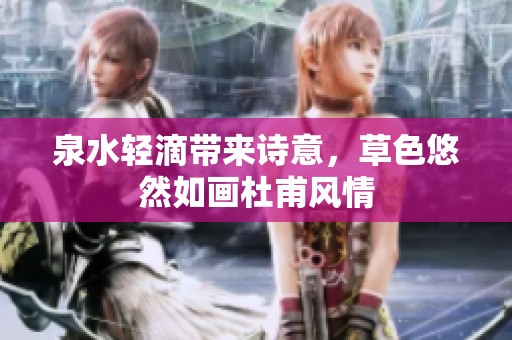 泉水轻滴带来诗意，草色悠然如画杜甫风情