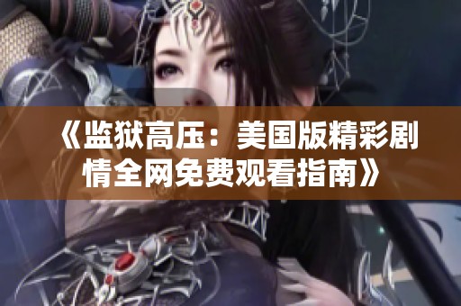 《监狱高压：美国版精彩剧情全网免费观看指南》