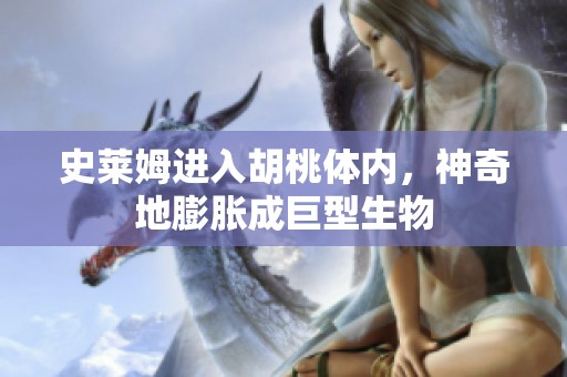 史莱姆进入胡桃体内，神奇地膨胀成巨型生物