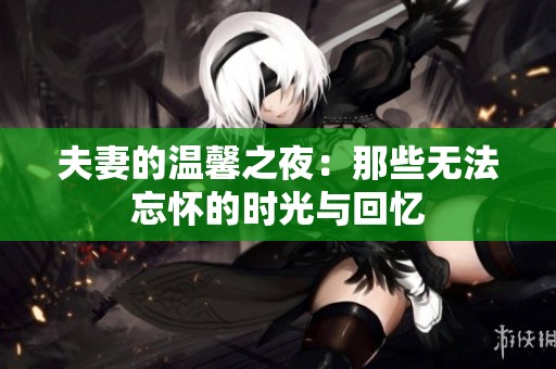 夫妻的温馨之夜：那些无法忘怀的时光与回忆