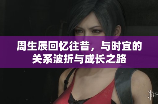 周生辰回忆往昔，与时宜的关系波折与成长之路