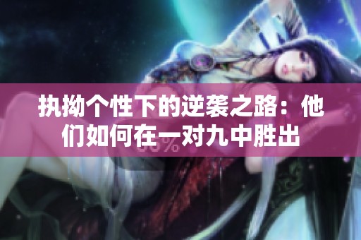 执拗个性下的逆袭之路：他们如何在一对九中胜出
