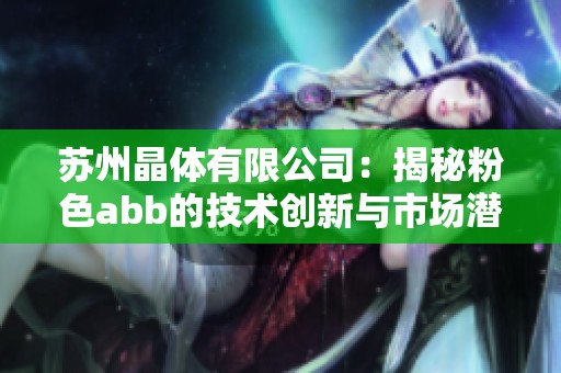 苏州晶体有限公司：揭秘粉色abb的技术创新与市场潜力