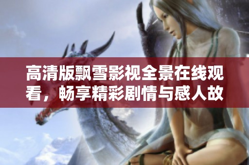 高清版飘雪影视全景在线观看，畅享精彩剧情与感人故事