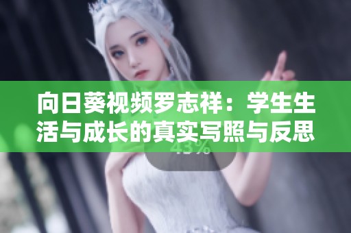 向日葵视频罗志祥：学生生活与成长的真实写照与反思