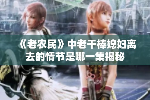 《老农民》中老干棒媳妇离去的情节是哪一集揭秘