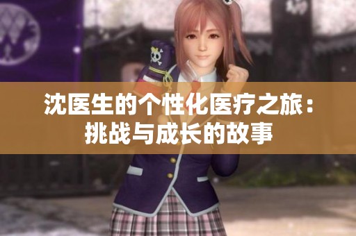 沈医生的个性化医疗之旅：挑战与成长的故事