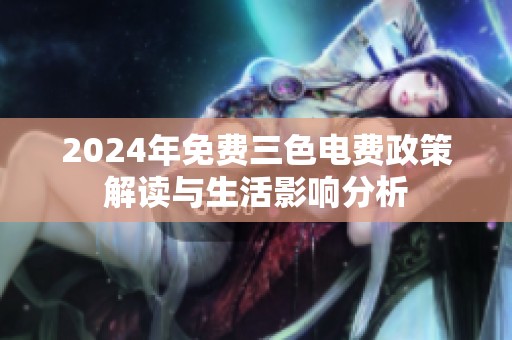2024年免费三色电费政策解读与生活影响分析