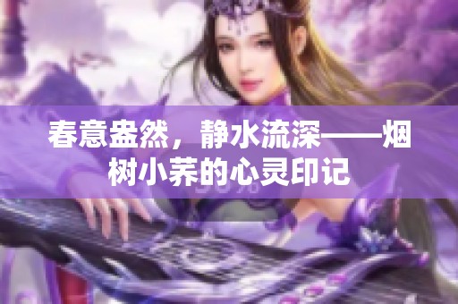 春意盎然，静水流深——烟树小荞的心灵印记
